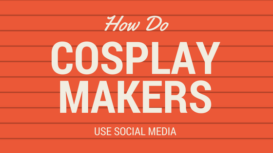 how-do-cosplay-makers-use-social-media